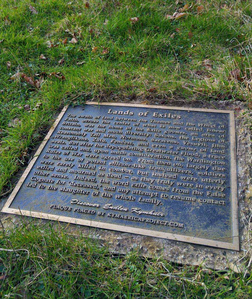 Lands of Exiles plaque part of Kcymaerxthaere, a global art project by Eames Demetrios marking ‘parallel world’ crossover points.

Weird and wonderful things to see in England